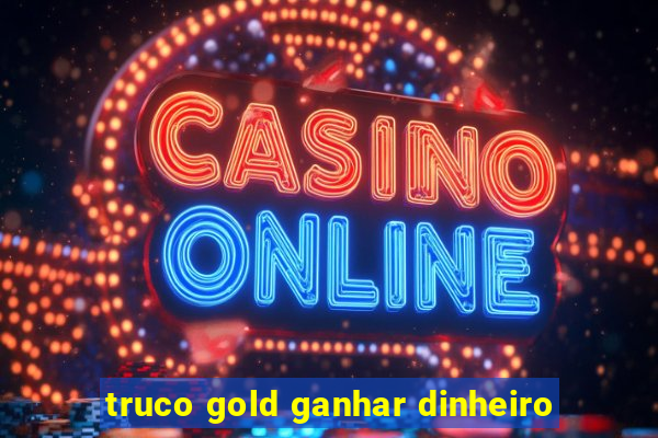 truco gold ganhar dinheiro